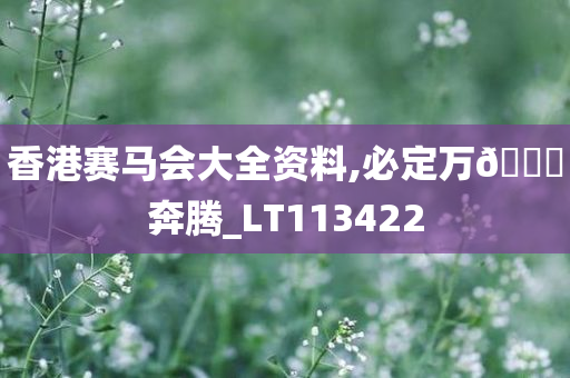 香港赛马会大全资料,必定万🐎奔腾_LT113422