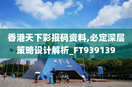 香港天下彩报码资料,必定深层策略设计解析_FT939139