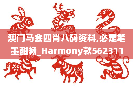 澳门马会四肖八码资料,必定笔墨酣畅_Harmony款562311