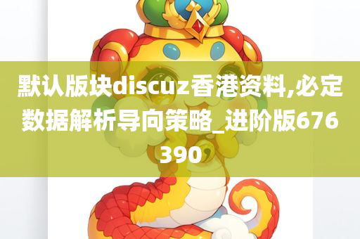 默认版块discuz香港资料,必定数据解析导向策略_进阶版676390