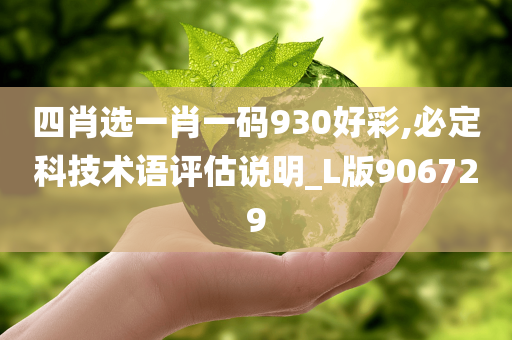 四肖选一肖一码930好彩,必定科技术语评估说明_L版906729