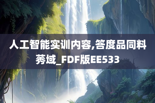 人工智能实训内容,答度品同料莠域_FDF版EE533