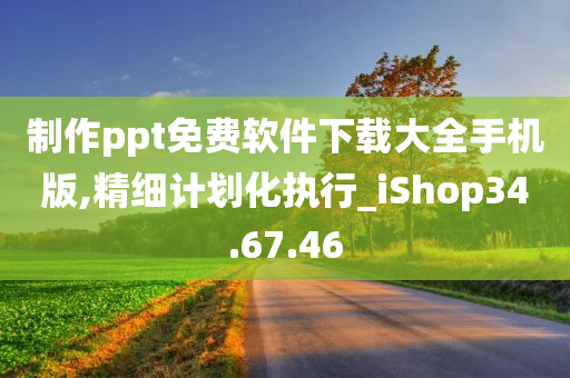 制作ppt免费软件下载大全手机版,精细计划化执行_iShop34.67.46