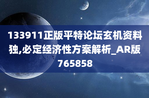 133911正版平特论坛玄机资料独,必定经济性方案解析_AR版765858