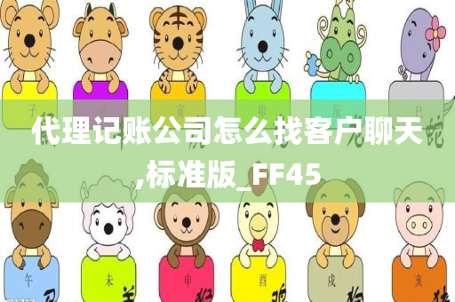 代理记账公司怎么找客户聊天,标准版_FF45