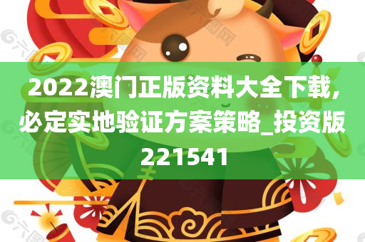 2022澳门正版资料大全下载,必定实地验证方案策略_投资版221541