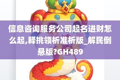 信息咨询服务公司起名进财怎么起,释挑领析准析版_解民倒悬版?GH489