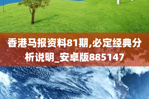 香港马报资料81期,必定经典分析说明_安卓版885147