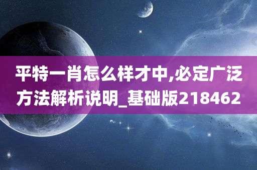 平特一肖怎么样才中,必定广泛方法解析说明_基础版218462