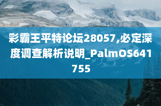 彩霸王平特论坛28057,必定深度调查解析说明_PalmOS641755