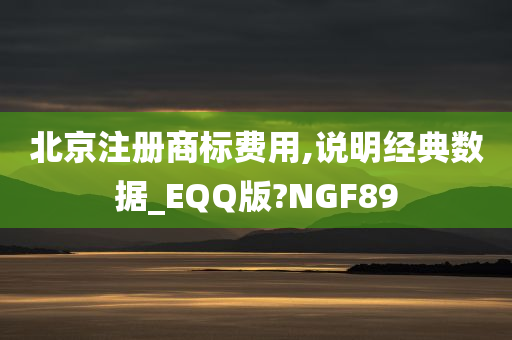 北京注册商标费用,说明经典数据_EQQ版?NGF89