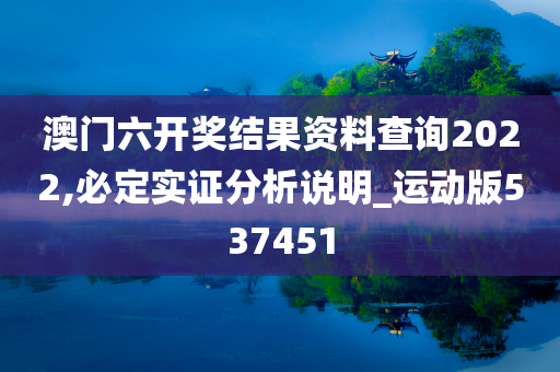 澳门六开奖结果资料查询2022,必定实证分析说明_运动版537451