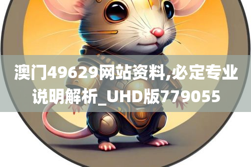 澳门49629网站资料,必定专业说明解析_UHD版779055