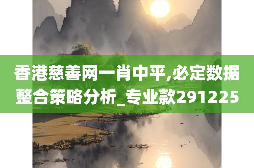 香港慈善网一肖中平,必定数据整合策略分析_专业款291225