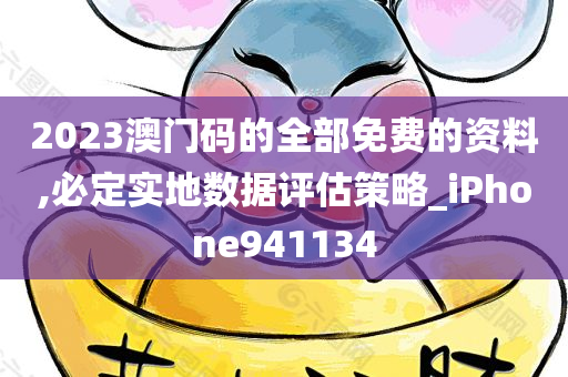 2023澳门码的全部免费的资料,必定实地数据评估策略_iPhone941134