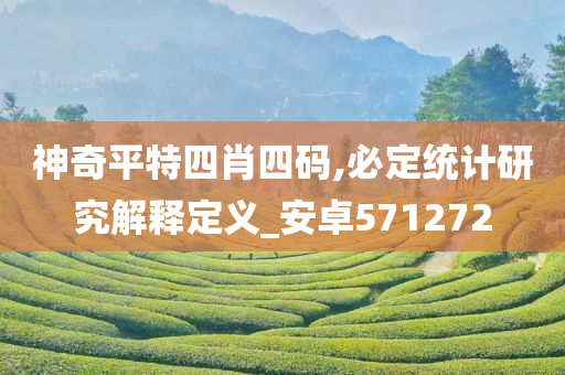 神奇平特四肖四码,必定统计研究解释定义_安卓571272