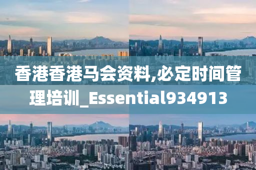 香港香港马会资料,必定时间管理培训_Essential934913