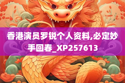 香港演员罗锐个人资料,必定妙手回春_XP257613