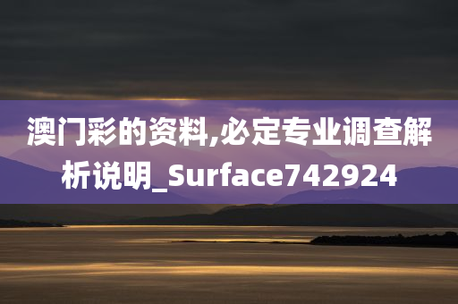 澳门彩的资料,必定专业调查解析说明_Surface742924