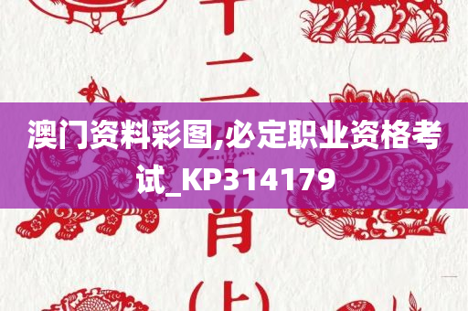 澳门资料彩图,必定职业资格考试_KP314179