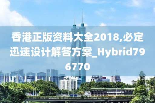 香港正版资料大全2018,必定迅速设计解答方案_Hybrid796770