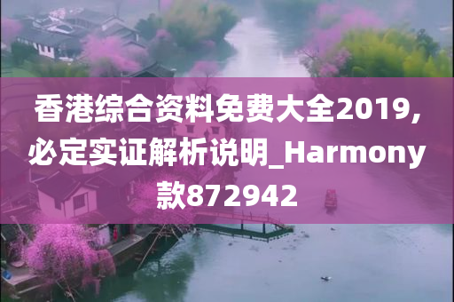 香港综合资料免费大全2019,必定实证解析说明_Harmony款872942