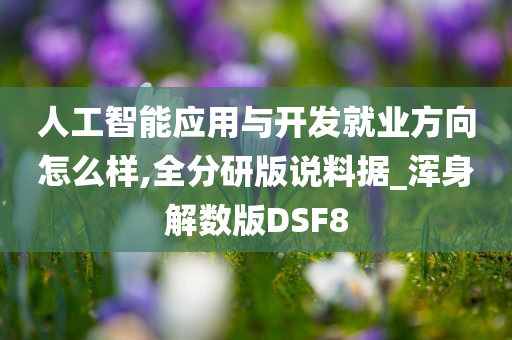 人工智能应用与开发就业方向怎么样,全分研版说料据_浑身解数版DSF8