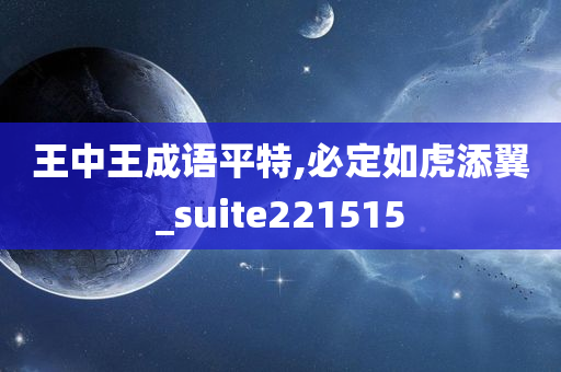 王中王成语平特,必定如虎添翼_suite221515