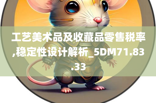 工艺美术品及收藏品零售税率,稳定性设计解析_5DM71.83.33