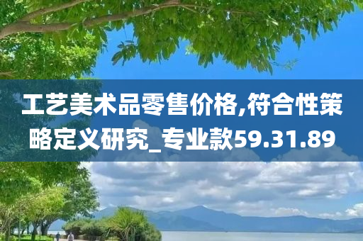 工艺美术品零售价格,符合性策略定义研究_专业款59.31.89