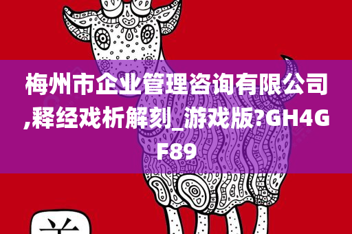 梅州市企业管理咨询有限公司,释经戏析解刻_游戏版?GH4GF89