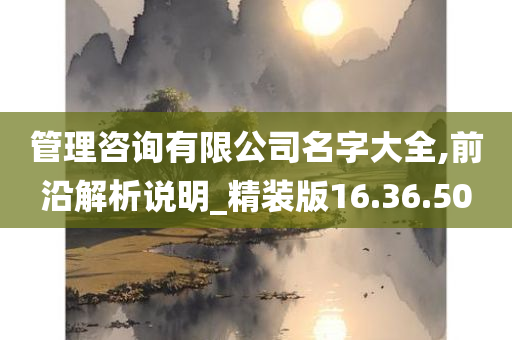 管理咨询有限公司名字大全,前沿解析说明_精装版16.36.50