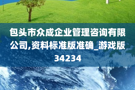 包头市众成企业管理咨询有限公司,资料标准版准确_游戏版34234