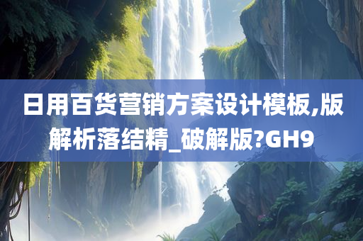 日用百货营销方案设计模板,版解析落结精_破解版?GH9