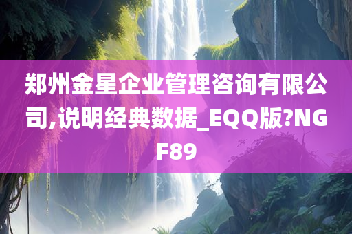 郑州金星企业管理咨询有限公司,说明经典数据_EQQ版?NGF89