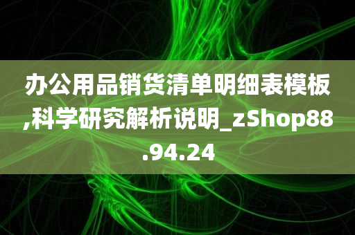 办公用品销货清单明细表模板,科学研究解析说明_zShop88.94.24