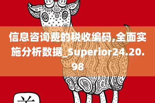 信息咨询费的税收编码,全面实施分析数据_Superior24.20.98