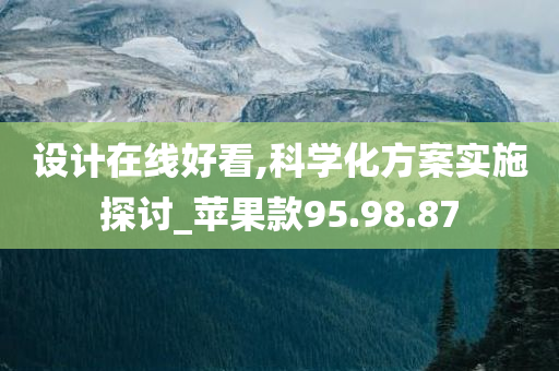 设计在线好看,科学化方案实施探讨_苹果款95.98.87