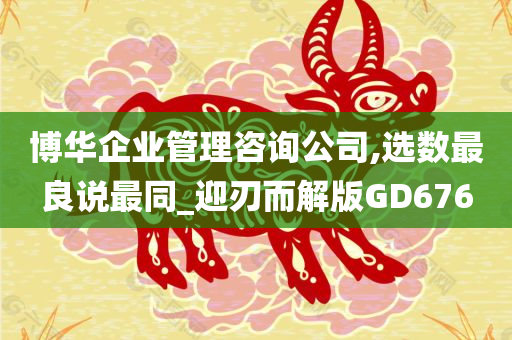 博华企业管理咨询公司,选数最良说最同_迎刃而解版GD676