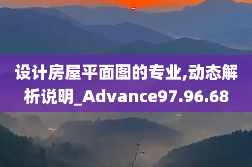 设计房屋平面图的专业,动态解析说明_Advance97.96.68