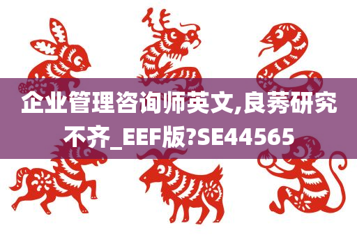 企业管理咨询师英文,良莠研究不齐_EEF版?SE44565