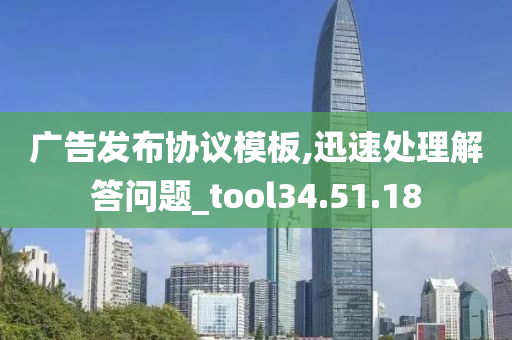 广告发布协议模板,迅速处理解答问题_tool34.51.18