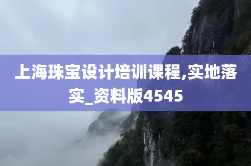 上海珠宝设计培训课程,实地落实_资料版4545