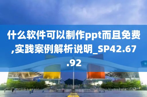 什么软件可以制作ppt而且免费,实践案例解析说明_SP42.67.92