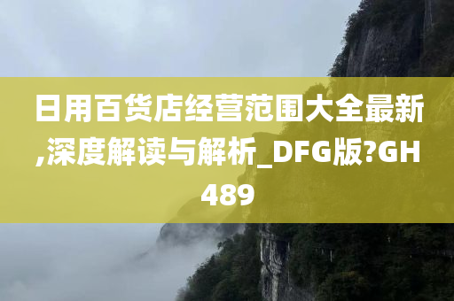 日用百货店经营范围大全最新,深度解读与解析_DFG版?GH489