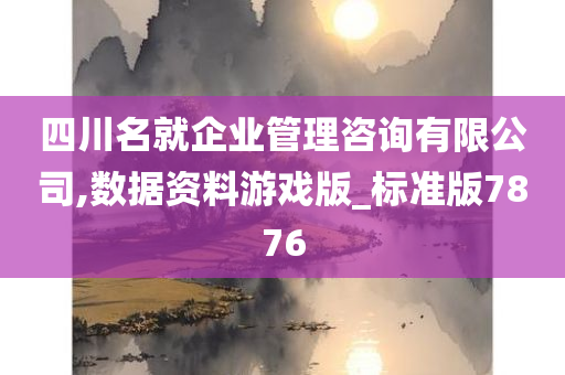 四川名就企业管理咨询有限公司,数据资料游戏版_标准版7876