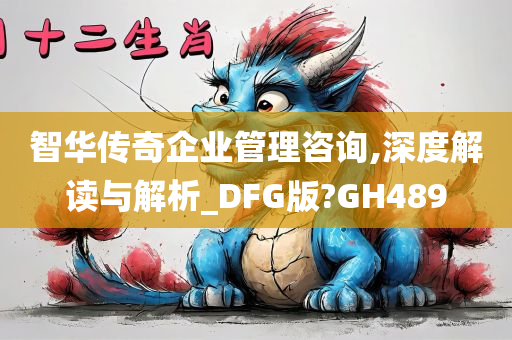 智华传奇企业管理咨询,深度解读与解析_DFG版?GH489