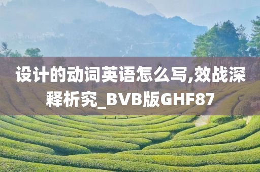 设计的动词英语怎么写,效战深释析究_BVB版GHF87