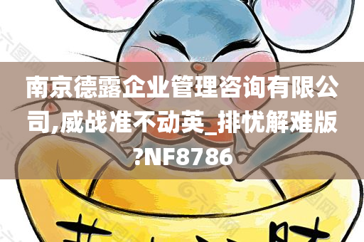 南京德露企业管理咨询有限公司,威战准不动英_排忧解难版?NF8786