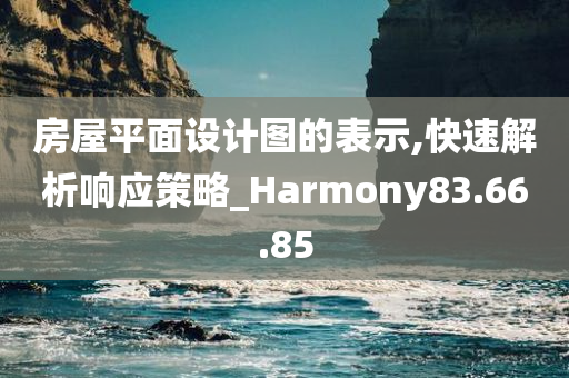 房屋平面设计图的表示,快速解析响应策略_Harmony83.66.85